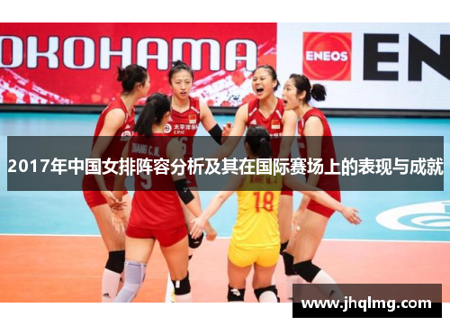 2017年中国女排阵容分析及其在国际赛场上的表现与成就 2017年中国女排阵容分析及其在国际赛场上的表现与成就