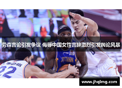 劳森言论引发争议 侮辱中国女性言辞激烈引发舆论风暴 劳森言论引发争议 侮辱中国女性言辞激烈引发舆论风暴